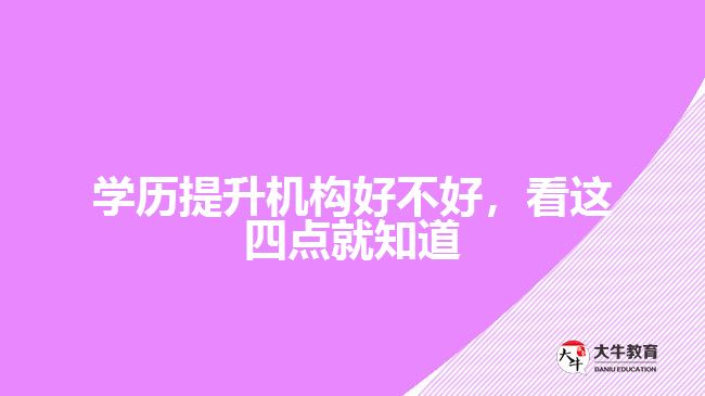 學(xué)歷提升機(jī)構(gòu)好不好，看這四點(diǎn)就知道