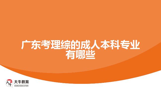 廣東考理綜的成人本科專(zhuān)業(yè)有哪些