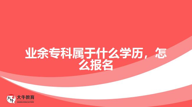 業(yè)余?？茖儆谑裁磳W(xué)歷，怎么報(bào)名