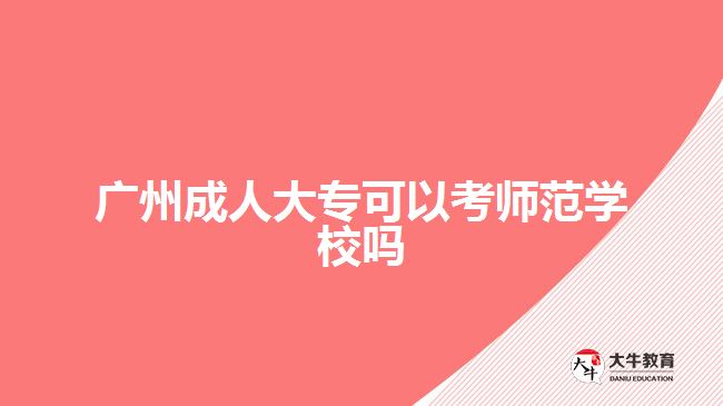 廣州成人大?？梢钥紟煼秾W(xué)校嗎