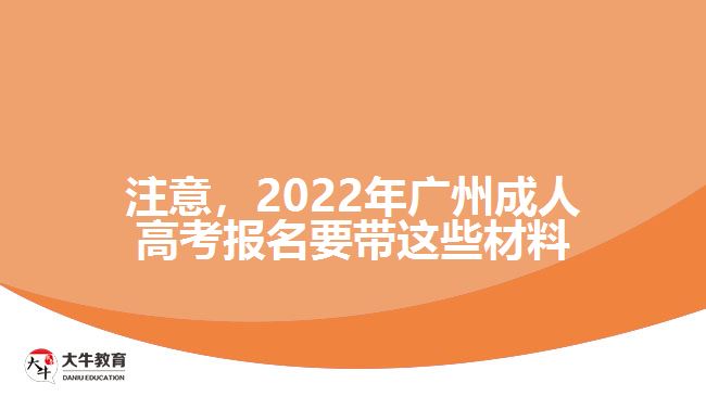 注意，2022年廣州成人高考報名要帶這些材料
