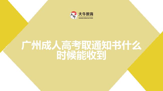 廣州成人高考取通知書(shū)什么時(shí)候能收到
