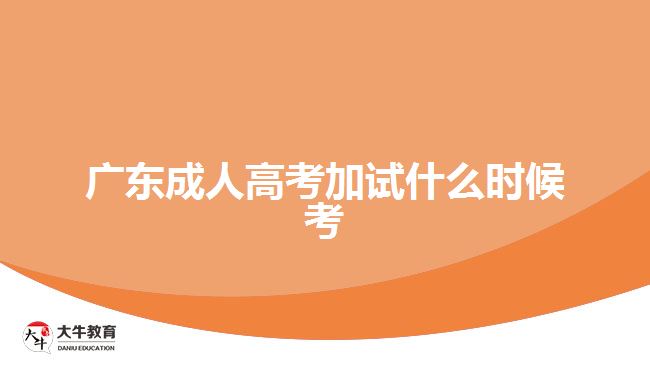 廣東成人高考加試什么時(shí)候考