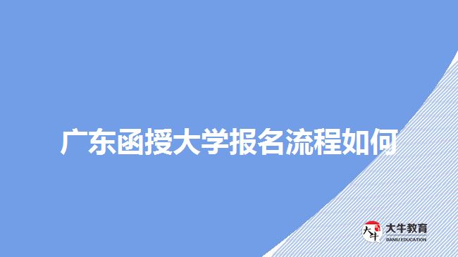 廣東函授大學(xué)報名流程如何