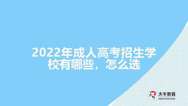 2022年成人高考招生學校有哪些，怎么選