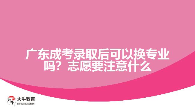 廣東成考錄取后可以換專業(yè)嗎？
