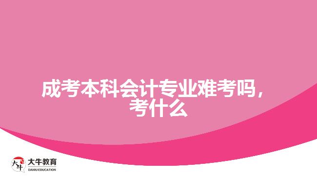 成考本科會計(jì)專業(yè)難考嗎，考什么