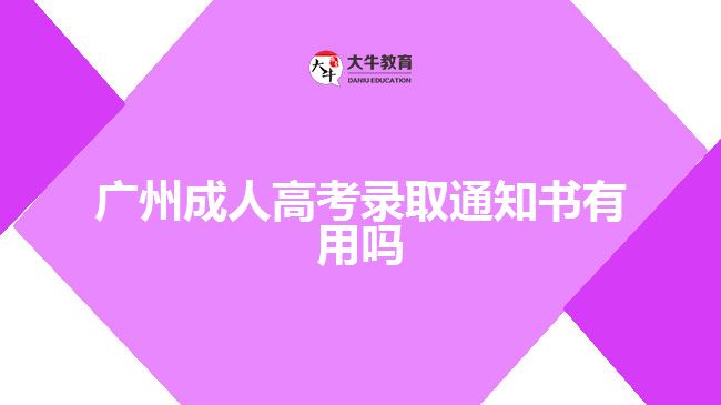 廣州成人高考錄取通知書(shū)有用嗎