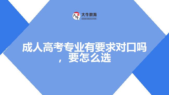 成人高考專業(yè)有要求對口嗎，要怎么選