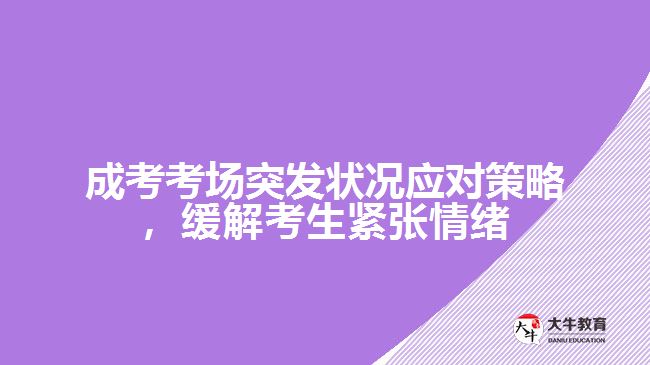 成考考場突發(fā)狀況應(yīng)對策略，緩解考生緊張情緒