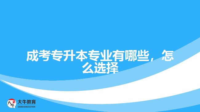 成考專升本專業(yè)有哪些，怎么選擇