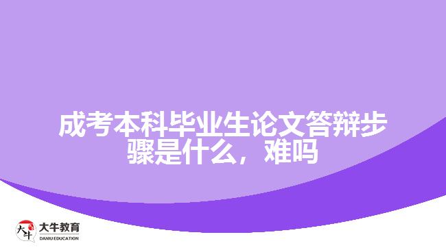 成考本科畢業(yè)生論文答辯步驟是什么，難嗎