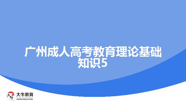 廣州成人高考教育理論基礎(chǔ)知識(shí)5