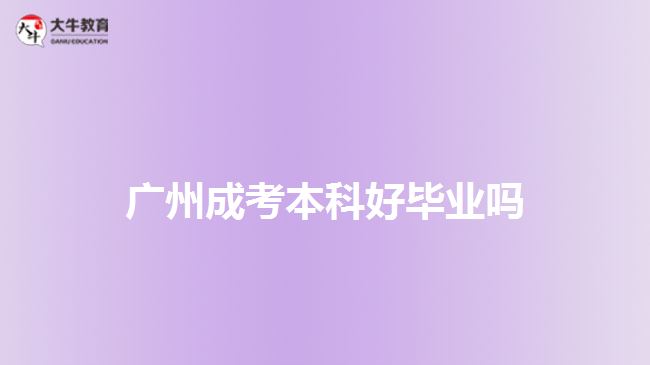 廣州成考本科好畢業(yè)嗎