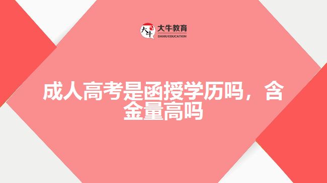 成人高考是函授學(xué)歷嗎，含金量高嗎