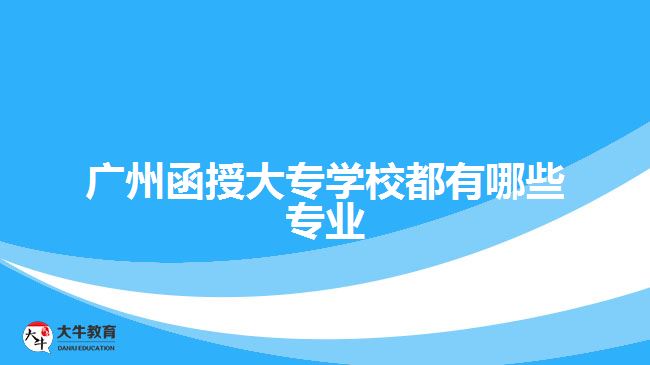 廣州函授大專學校都有哪些專業(yè)