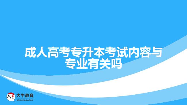 成考專升本考試內容與專業(yè)有關嗎