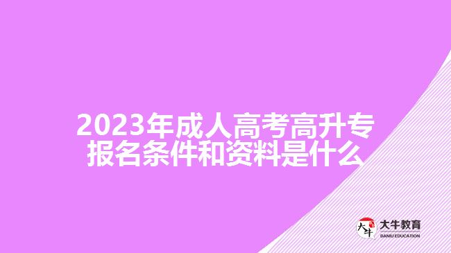 2023年成人高考高升專(zhuān)報(bào)名條件和資料