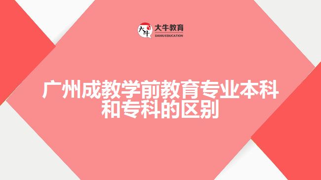 廣州成教學前教育專業(yè)本科和?？频膮^(qū)別