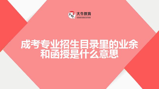 成考專(zhuān)業(yè)招生業(yè)余和函授是什么意思