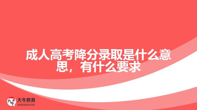 成人高考降分錄取是什么意思，有什么要求