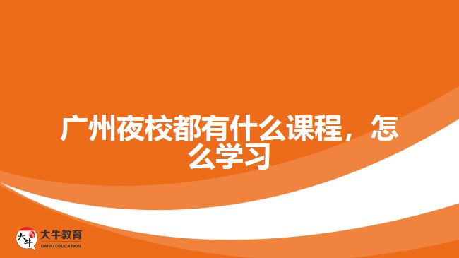 廣州夜校都有什么課程，怎么學(xué)習(xí)