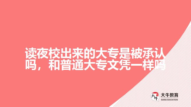 讀夜校出來的大專是被承認(rèn)嗎，和普通大專文憑一樣嗎