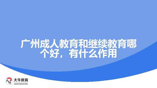 廣州成人教育和繼續(xù)教育哪個(gè)好，有什么作用