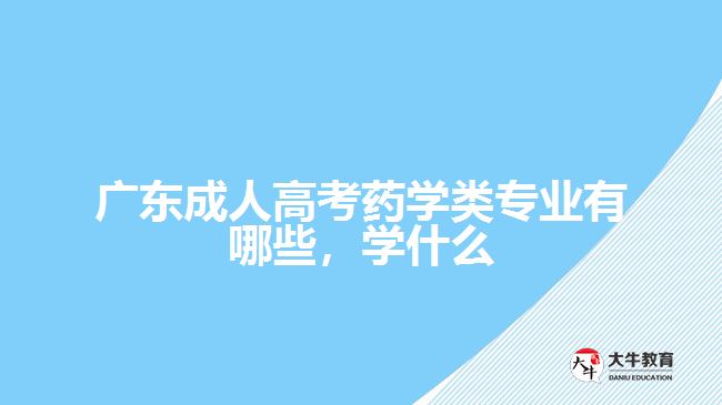 成人高考藥學(xué)類專業(yè)有哪些，學(xué)什么