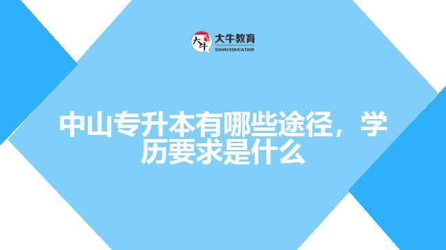 專升本有哪些途徑，學(xué)歷要求是什么