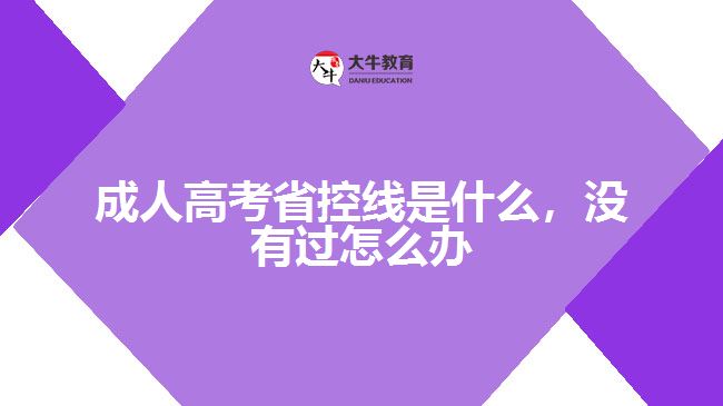 成人高考省控線(xiàn)是什么，沒(méi)有過(guò)怎么辦