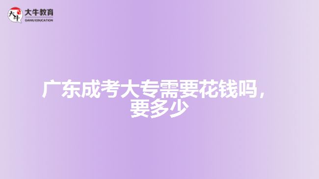 廣東成考大專需要花錢嗎，要多少