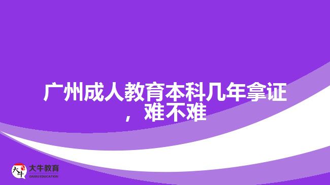廣州成人教育本科幾年拿證，難不難