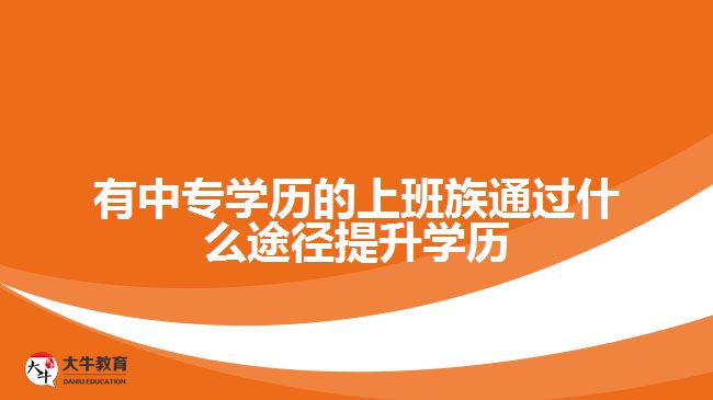 有中專學歷的上班族通過什么途徑提升學歷