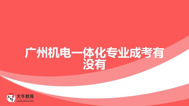 廣州機電一體化專業(yè)成考有沒有