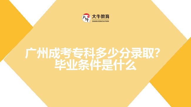 成考專(zhuān)科多少分錄取畢業(yè)條件是什么