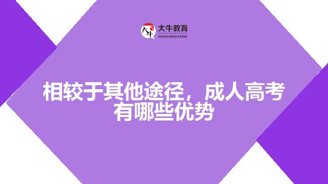 相較于其他途徑，成人高考有哪些優(yōu)勢(shì)