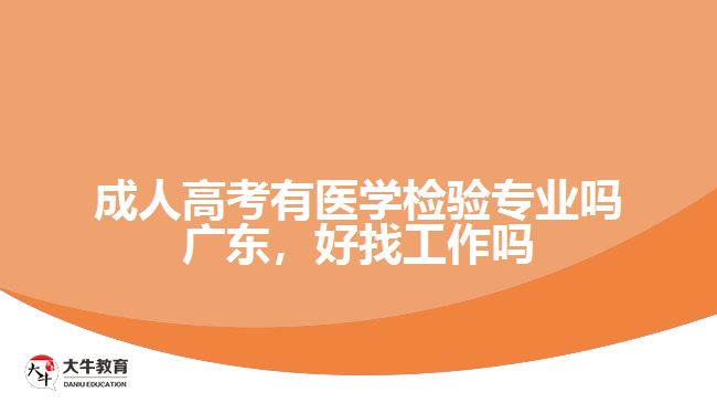 成人高考有醫(yī)學(xué)檢驗專業(yè)嗎廣東，好找工作嗎