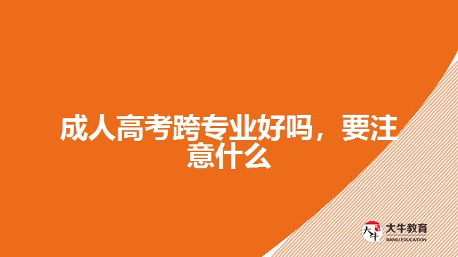 成人高考跨專業(yè)好嗎，要注意什么