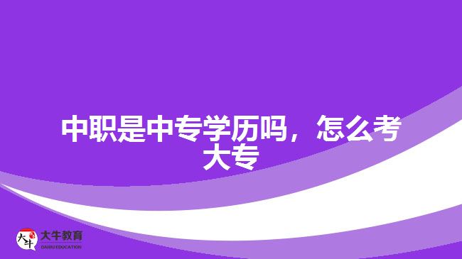中職是中專學歷嗎，怎么考大專