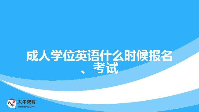 成人學位英語什么時候報名、考試