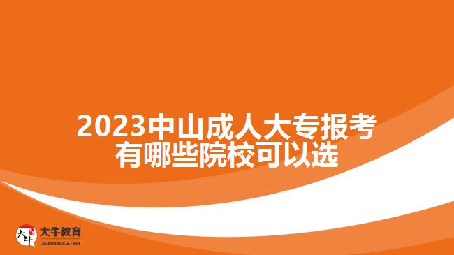 2023中山成人大專報(bào)考有哪些院?？梢赃x