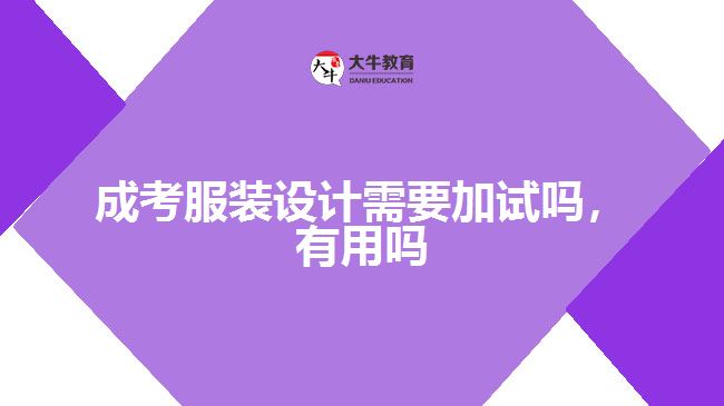 成考服裝設計需要加試嗎，有用嗎