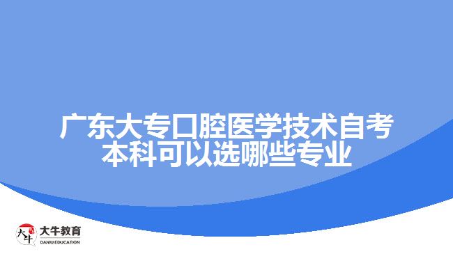 廣東大?？谇会t(yī)學(xué)技術(shù)自考本科可以選哪些專業(yè)