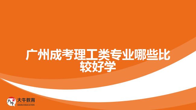 廣州成考理工類(lèi)專(zhuān)業(yè)哪些比較好學(xué)