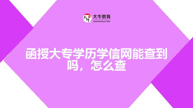 函授大專學(xué)歷學(xué)信網(wǎng)能查到嗎，怎么查