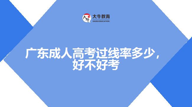 廣東成人高考過(guò)線率多少，好不好考