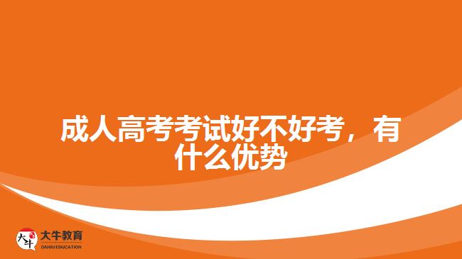 成人高考考試好不好考，有什么優(yōu)勢(shì)