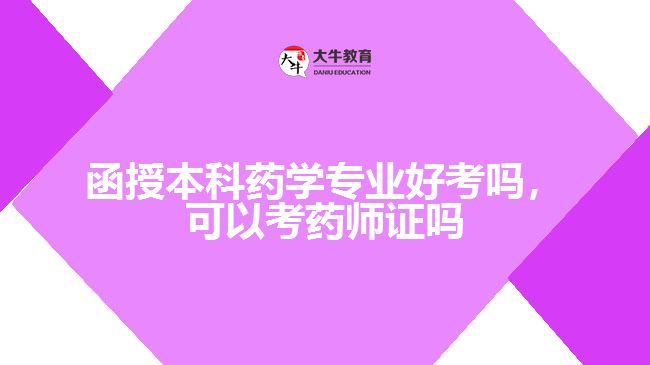函授本科藥學(xué)專業(yè)好考嗎，可以考藥師證嗎