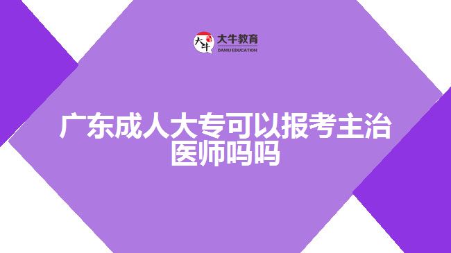 廣東成人大?？梢詧罂贾髦吾t(yī)師嗎嗎
